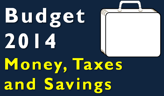 Budget 2014 – Impact on Your Money, Taxes and Savings