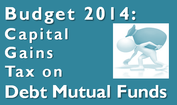 Budget 2014: Capital Gains Tax on Debt Mutual Funds