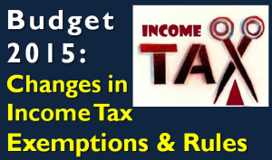 9 Changes in Income Tax Exemptions and Rules in Budget 2015 1 Budget 2015 - Changes in Income Tax Exemptions & Rules