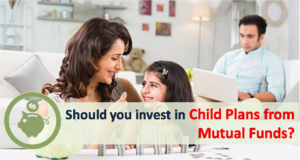 Child Plans from Mutual Funds - Should you Invest? 1 Child Plans from Mutual Funds