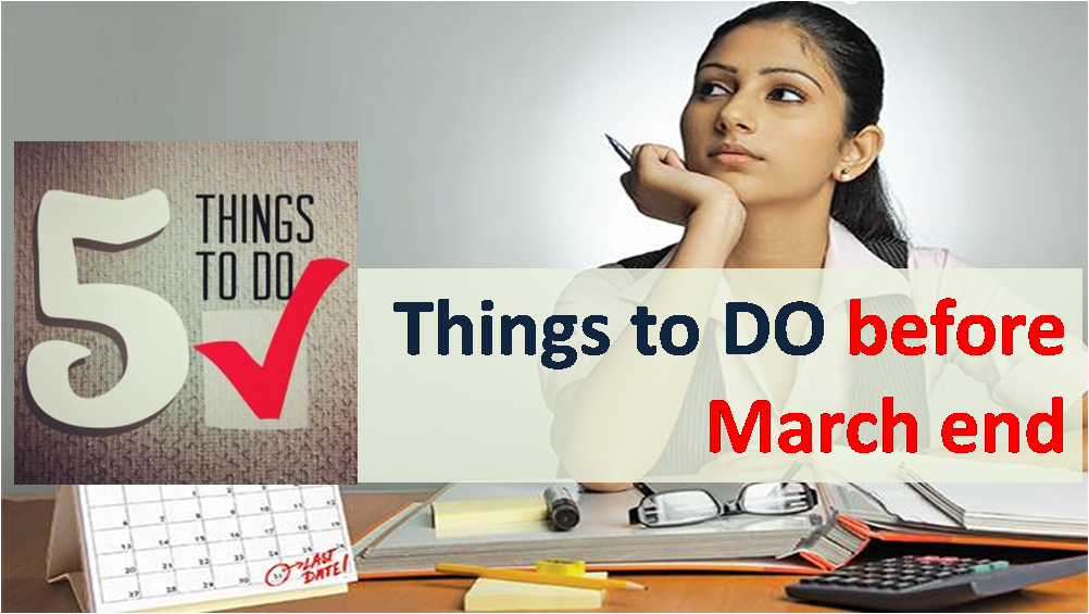 5 Things to Do Before March End 1 Things to do Before Financial Year Ends