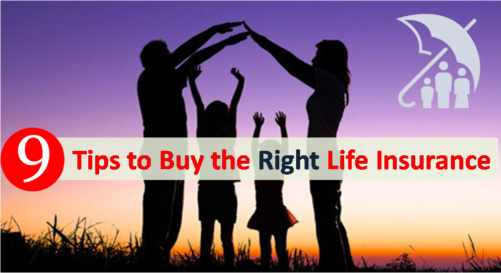 9 Tips to Buy the Right Life Insurance 1 Tips to Buy the Right Life Insurance