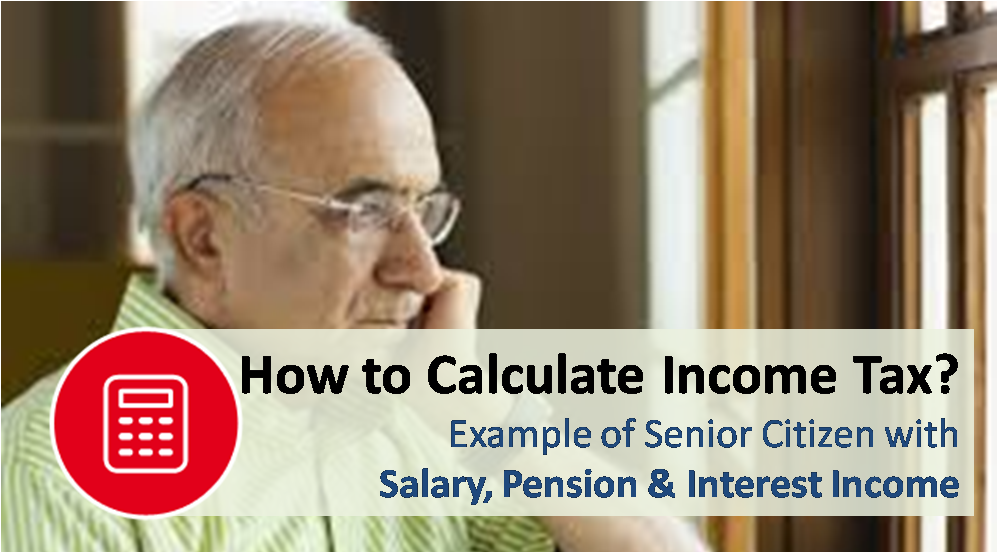 Calculate Income Tax for Senior Citizen with Salary & Pension and Interest Income