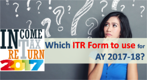 ITR 2017 - Which ITR Form to use for AY 2017-18?