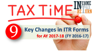 9 key changes in ITR Forms for AY 2017-18 1 key changes in ITR Forms for AY 2017-18