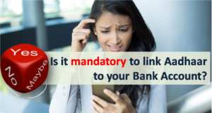 Is it mandatory to link Aadhaar to your Bank Account?
