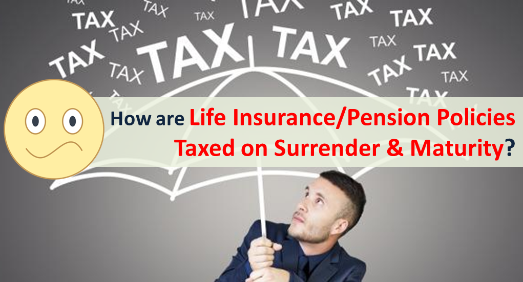 How are Life Insurance and Pension Policies Taxed on Surrender and Maturity?