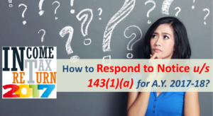How to Respond to Notice u/s 143(1)(a) for A.Y. 2017-18?