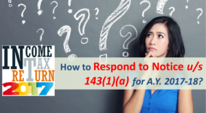 How to Respond to Notice u/s 143(1)(a)? 1 How to Respond to Notice u/s 143(1)(a) for A.Y. 2017-18?