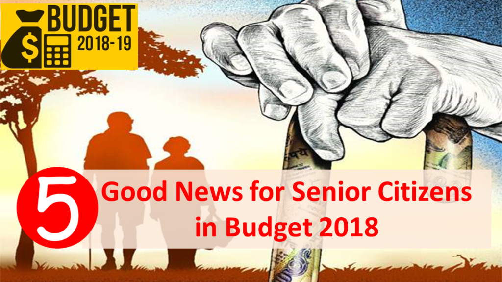 5 Good News for Senior Citizens in Budget 2018 1 Income Tax Benefit for Senior Citizens in Budget 2018
