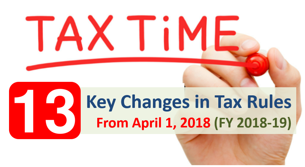 13 Important Changes in Tax Rules from FY 2018-19 1 Changes in Tax laws from April 2018