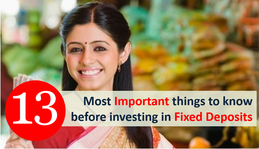 13 Most Important things to know before investing in Bank Fixed Deposits 1 Most Important things to know before investing in Fixed Deposits