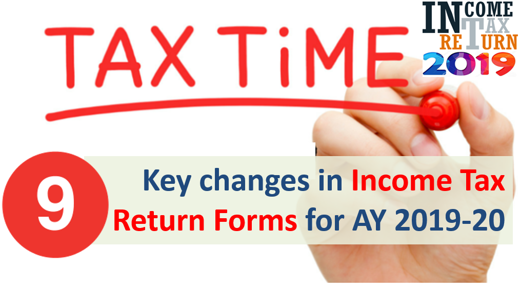 9 Key changes in Income Tax Return (ITR) Forms for AY 2019-20