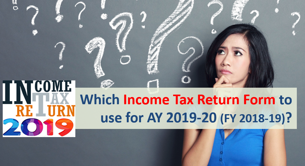 Income Tax Return 2019: Which ITR Form to use for AY 2019-20? 1 Which Income Tax Return Form to use for AY 2019-20?