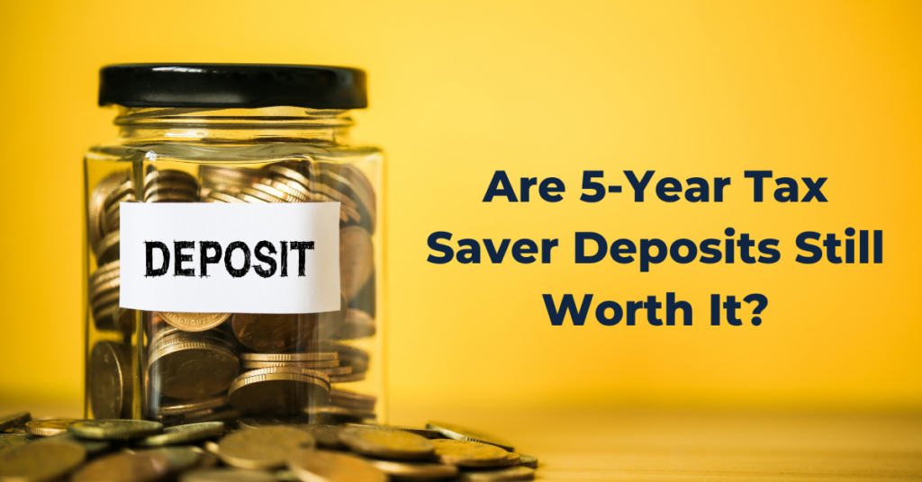 5-Year Tax Saver Deposits Still Worth 5-Year Tax Saver Deposits Still Worth